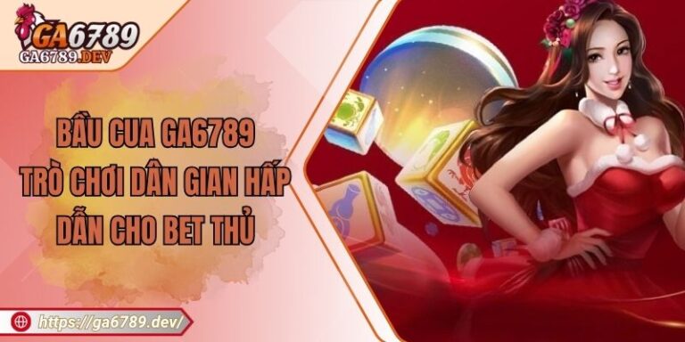 Bầu Cua GA6789 -  Trò Chơi Dân Gian Hấp Dẫn Cho Bet Thủ 5 Bầu Cua GA6789 -  Trò Chơi Dân Gian Hấp Dẫn Cho Bet Thủ