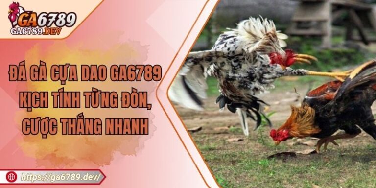 Đá Gà Cựa Dao GA6789 – Kịch Tính Từng Đòn, Cược Thắng Nhanh 4 Đá Gà Cựa Dao GA6789 – Kịch Tính Từng Đòn, Cược Thắng Nhanh