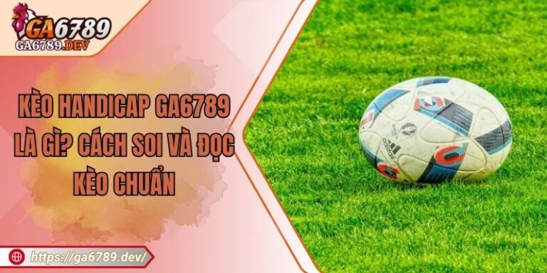Kèo handicap GA6789 Là Gì? Cách Soi Và Đọc Kèo Chuẩn 4 Kèo handicap GA6789 Là Gì? Cách Soi Và Đọc Kèo Chuẩn
