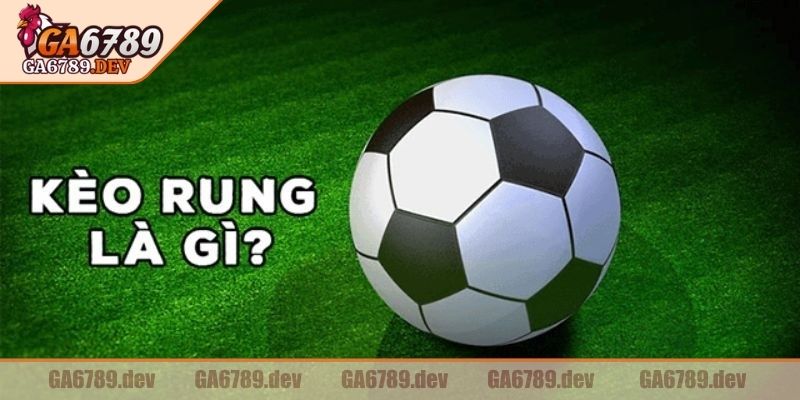 Kèo Rung GA6789 Là Gì? Cách Bắt Chuẩn Từng Khoảnh Khắc 1 Tìm hiểu về kèo rung GA6789 có gì hot