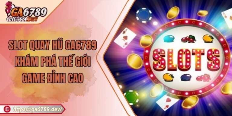 Slot Quay Hũ GA6789 - Khám Phá Thế Giới Game Đỉnh Cao 2 Slot Quay Hũ GA6789 - Khám Phá Thế Giới Game Đỉnh Cao